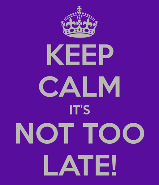 keep-calm-it-s-not-too-late-4.png